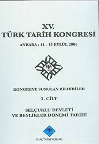 15. Türk Tarih Kongresi 3. Cilt Selçuklu Devleti ve Beylikler Dönemi Tarihi - 1