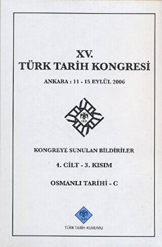 15. Türk Tarih Kongresi 4. Cilt - 3. Kısım Osmanlı Tarihi C - 1