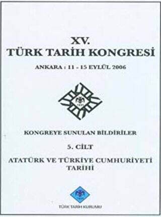 15. Türk Tarih Kongresi - 5. Cilt Atatürk ve Türkiye Cumhuriyeti Tarihi - 1