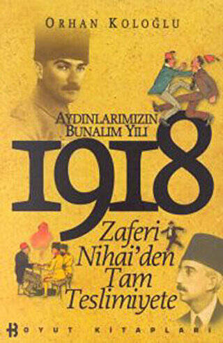 1918 Aydınlarımızın Bunalım Yılı Zaferi Nihai’den Tam Teslimiyete - 1
