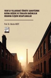 1930’lu Yıllardaki Türkiye Sanayisinde Katma Değere Ve İthalata Bağımlılık Oranına İlişkin Hesaplamalar - Gazi Kitabevi