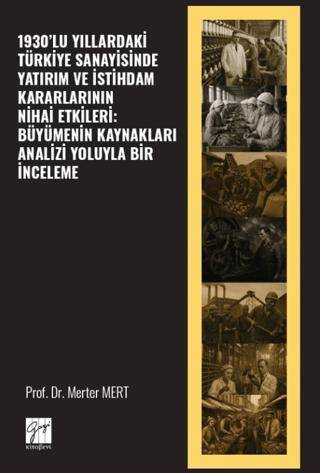 1930’lu Yıllardaki Türkiye Sanayisinde Yatırım ve İstihdam Kararlarının Nihai Etkileri: Büyümenin Kaynakları Analizi Yoluyla Bir İnceleme - 1
