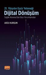 21. Yüzyılın Eşsiz Yeteneği: Dijital Dönüşüm - Sağlık Alanına Dair Bazı Yorumlamalar - Nobel Bilimsel Eserler
