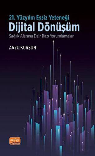 21. Yüzyılın Eşsiz Yeteneği: Dijital Dönüşüm - Sağlık Alanına Dair Bazı Yorumlamalar - 1