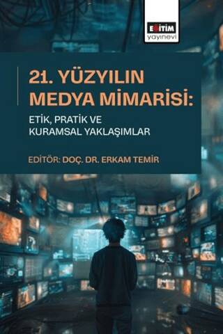 21. Yüzyılın Medya Mimarisi: Etik, Pratik ve Kuramsal Yaklaşımlar - 1
