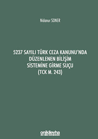 5237 Sayılı Türk Ceza Kanunu`nda Düzenlenen Bilişim Sistemine Girme Suçu TCK m. 243 - 1