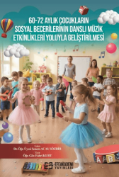 60-72 Aylık Çocukların Sosyal Becerilerinin Danslı Müzik Etkinlikleri Yoluyla Geliştirilmesi - Efe Akademi Yayınları