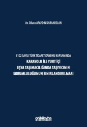 6102 Sayılı Türk Ticaret Kanunu Kapsamında Karayolu ile Yurt İçi Eşya Taşımacılığında Taşıyıcının Sorumluluğunun Sınırlandırılması - 1