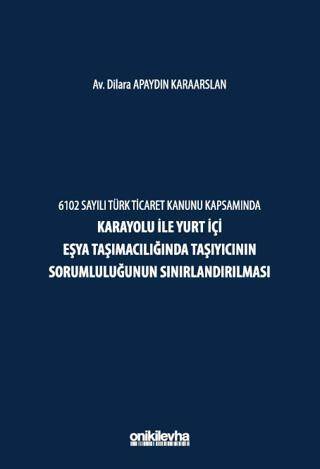 6102 Sayılı Türk Ticaret Kanunu Kapsamında Karayolu ile Yurt İçi Eşya Taşımacılığında Taşıyıcının Sorumluluğunun Sınırlandırılması - 1