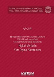 6698 Sayılı Kişisel Verilerin Korunması Kanunu ve 2016-679 Sayılı Avrupa Birliği Genel Veri Koruma Tüzüğü Kapsamında Kişisel Verilerin Yurt Dışına Aktarılması İstanbul Üniversitesi Hukuk Fakültesi Özel Hukuk Yüksek Lisans Tezleri Dizisi No: 60 - 1