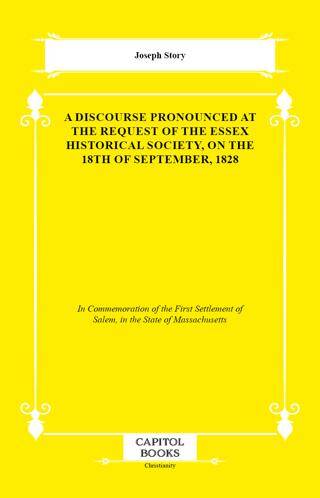 A Discourse Pronounced at the Request of the Essex Historical Society, on the 18th of September, 1828 - 1