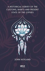 A Historical Survey of the Customs, Habits and Present State of the Gypsies - 1