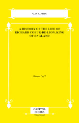 A History of the Life of Richard Coeur-De-Lion, King of England - Capitol Books