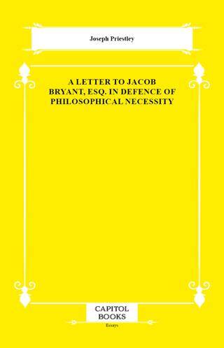 A Letter to Jacob Bryant, Esq. in Defence of Philosophical Necessity - 1