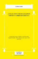 A Selection From Goldwin Smith`s Correspondence - Capitol Books