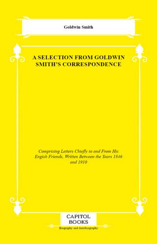 A Selection From Goldwin Smith`s Correspondence - 1