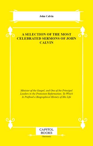 A Selection of the Most Celebrated Sermons of John Calvin - 1