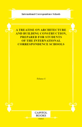 A Treatise on Architecture and Building Construction, Prepared for Students of the International Correspondence Schools - Capitol Books