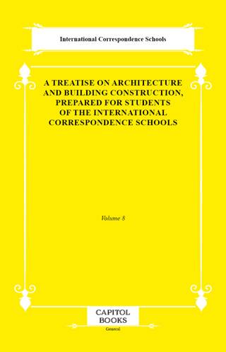 A Treatise on Architecture and Building Construction, Prepared for Students of the International Correspondence Schools - 1