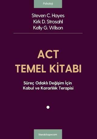 ACT Temel Kitabı: Süreç Odaklı Değişim İçin Kabul ve Kararlılık Terapisi - 1