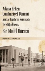 Adana Erken Cumhuriyet Dönemi Anıtsal Yapılarını Korumada Yerelliğin Önemi: Bir Model Önerisi - 1