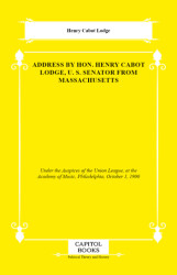 Address by Hon. Henry Cabot Lodge, U. S. Senator From Massachusetts - Capitol Books