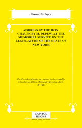 Address by the Hon. Chauncey M. Depew, at the Memorial Service by the Legislature of the State of New York - Capitol Books