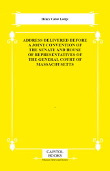 Address Delivered Before a Joint Convention of the Senate and House of Representatives of the General Court of Massachusetts - Capitol Books