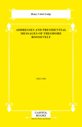 Addresses and Presidential Messages of Theodore Roosevelt - Capitol Books