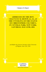 Addresses by the Hon. Chauncey M. Depew, LL. D., At the Unveiling of the Statue of Christopher Columbus, in Central Park, New York, Saturday, May 12th, 1894 - Capitol Books