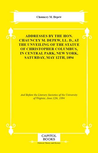 Addresses by the Hon. Chauncey M. Depew, LL. D., At the Unveiling of the Statue of Christopher Columbus, in Central Park, New York, Saturday, May 12th, 1894 - 1