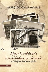 Afyonkarahisar`ı Kucakladım Şiirlerimle ve Yüreğime Dokunan Şiirler - 1