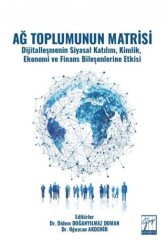 Ağ Toplumunun Matrisi Dijitalleşmenin Siyasal Katılım, Kimlik, Ekonomi ve Finans Bileşenlerine Etkisi - Gazi Kitabevi