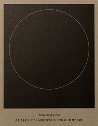 Ahmet Doğu İpek: A Halo of Blackness Upon Our Heads - ARTER