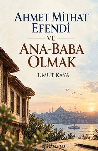 Ahmet Mithat Efendi ve Ana-Baba Olmak - 1