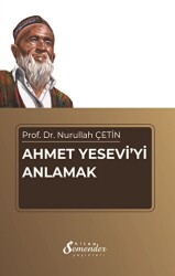Ahmet Yesevi`yi Anlamak - Semender Kitap Yayınları