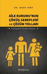 Aile Kurumu’nun Çöküş Sebepleri ve Çözüm Yolları - Psikiyatrik Örnek Vakalar - Kitap Arası