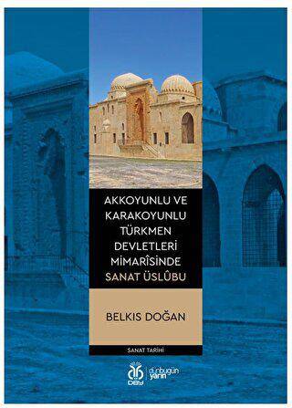 Akkoyunlu ve Karakoyunlu Türkmen Devletleri Mimarîsinde Sanat Üslubu - 1