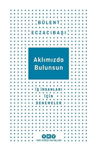 Aklımızda Bulunsun - İş İnsanları İçin Denemeler - 1