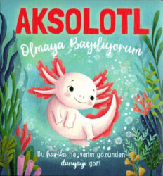 Aksolotl Olmaya Bayılıyorum - Net Çocuk Yayınları