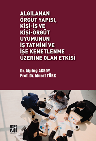 Algılanan Örgüt Yapısı Kişi - İş ve Kişi - Örgüt Uyumunun İş Tatmini ve İşe Kenetlenme Üzerine Olan Etkisi - 1