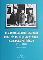 Alman İmparatorluğu’nun Doğu Siyaseti Çerçevesinde Kafkasya Politikası 1914-1918 - 1