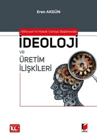 Althusser`in Hukuk Görüşü Bağlamında İdeoloji ve Üretim İlişkileri - 1