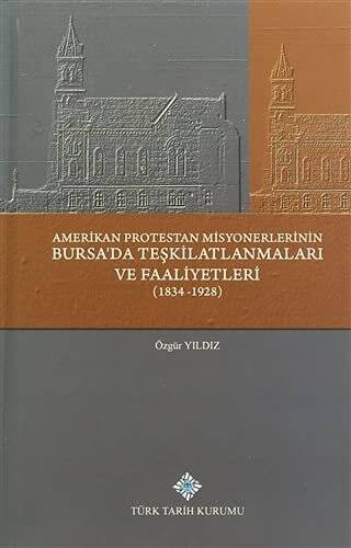 Amerikan Protestan Misyonerlerinin Bursa`da Teşkilatlanmaları ve Faaliyetleri 1834 - 1928 - 1