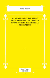 An Address Delivered at the Laying of the Corner Stone of the Bunker Hill Monument - Capitol Books