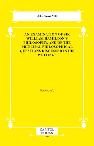 An Examination of Sir William Hamilton`s Philosophy, and of the Principal Philosophical Questions Discussed in His Writings - 1