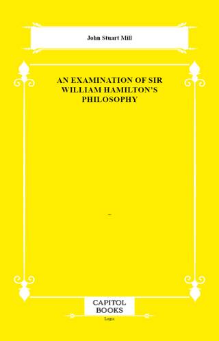 An Examination of Sir William Hamilton`s Philosophy - 1