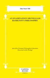 An Examination Sir William Hamilton`s Philosophy - Capitol Books