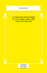 An Oration Delivered at Concord, April the Nineteenth, 1825 - Capitol Books