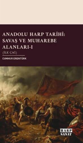 Anadolu Harp Tarihi: Savaş ve Muharebe Alanları Cilt 1 İlk Çağ - 1